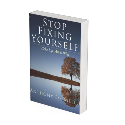 Stop Fixing Yourself by Anthony De Mello